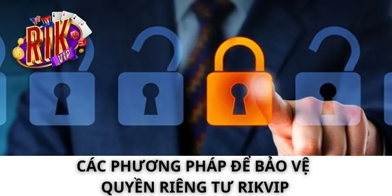 các phương pháp để bảo vệ quyền riêng tư Rikvip