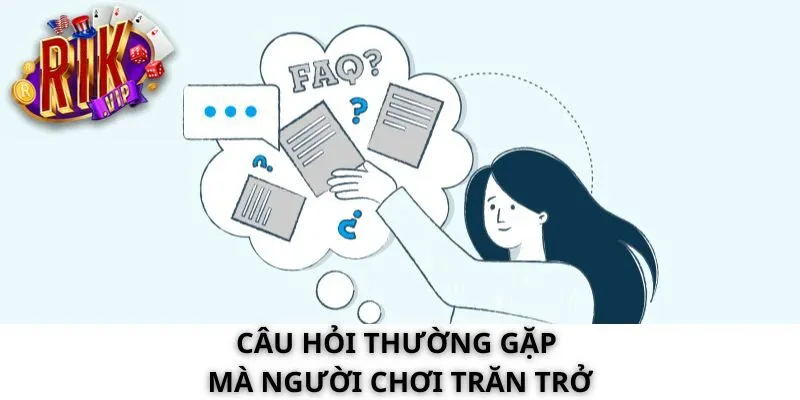 Câu hỏi thường gặp mà người chơi trăn trở