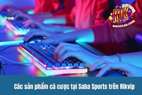 Các sản phẩm cá cược tại Saba Sports trên Rikvip