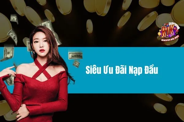 Siêu Ưu Đãi Nạp Đầu – Bước Đầu Tiên Đầy Hấp Dẫn