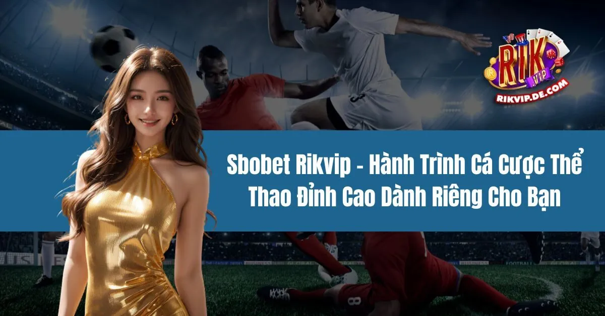 Sbobet Rikvip - Hành Trình Cá Cược Thể Thao Đỉnh Cao Dành Riêng Cho Bạn