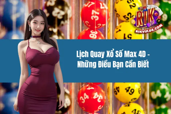 Lịch Quay Xổ Số Max 4D - Những Điều Bạn Cần Biết