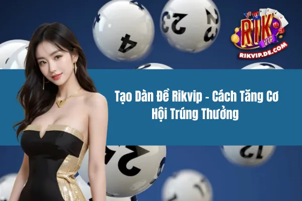 Tạo Dàn Đề Rikvip - Cách Tăng Cơ Hội Trúng Thưởng