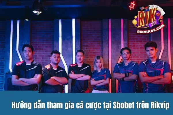 Hướng dẫn tham gia cá cược tại Sbobet trên Rikvip