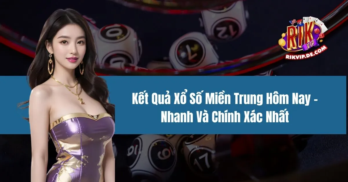 Kết Quả Xổ Số Miền Trung Hôm Nay - Nhanh Và Chính Xác Nhất