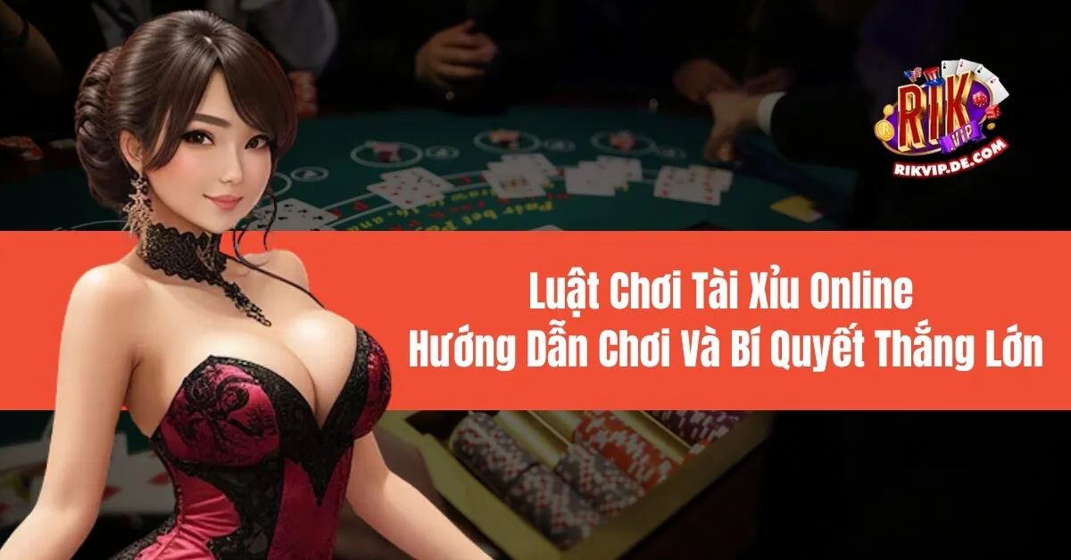 Luật Chơi Tài Xỉu Online Hướng Dẫn Chơi Và Bí Quyết Thắng Lớn