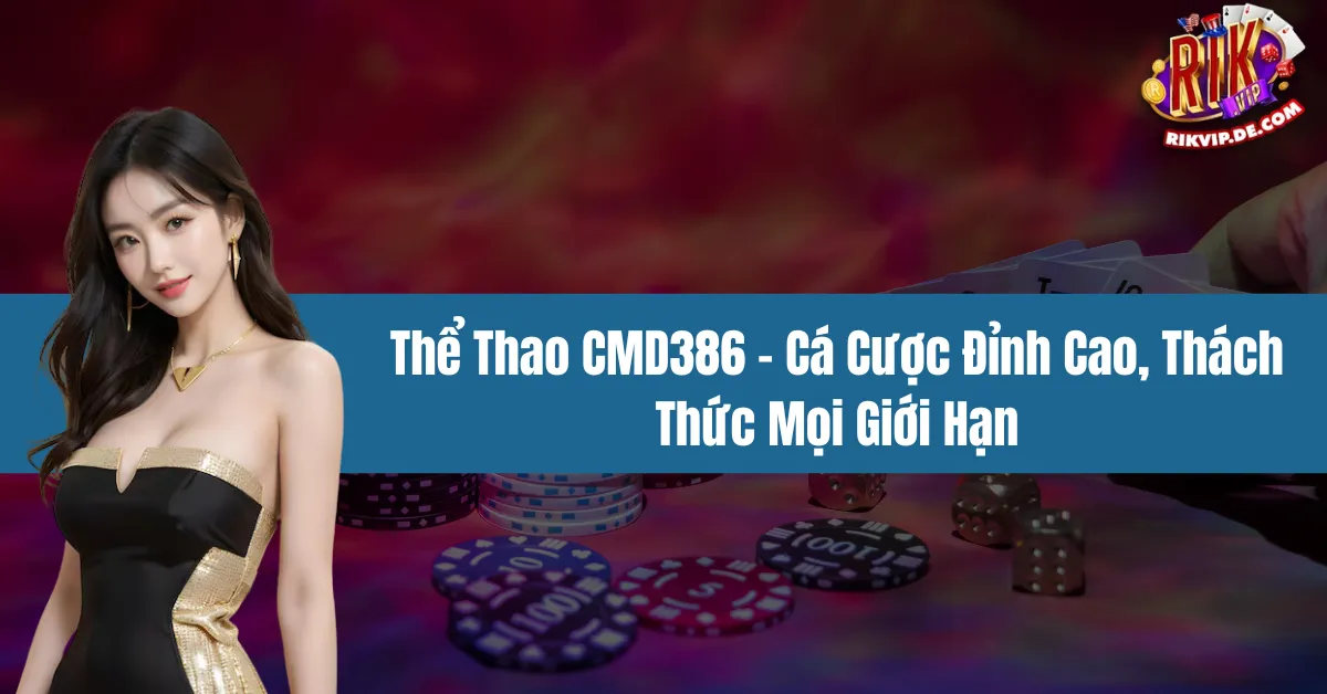 Thể Thao CMD386 - Cá Cược Đỉnh Cao, Thách Thức Mọi Giới Hạn